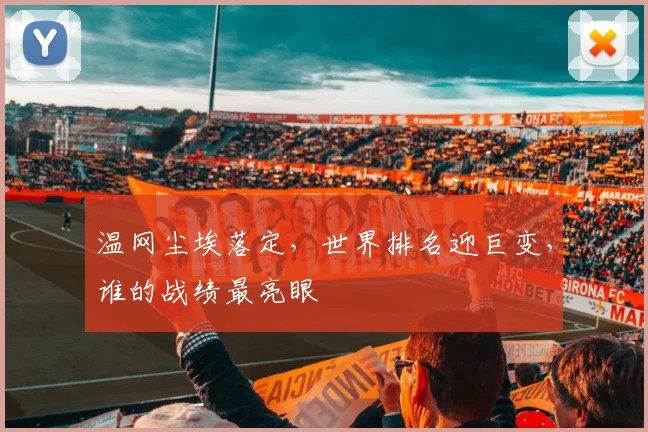 温网尘埃落定，世界排名迎巨变，谁的战绩最亮眼